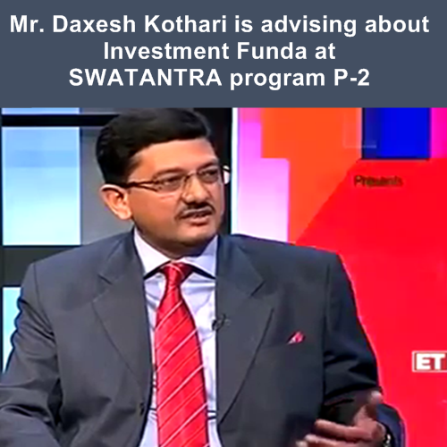 Mr. Daxesh Kothari is advising about Investment Funda at SWATANTRA program on TV Channel ET NOW-P-2