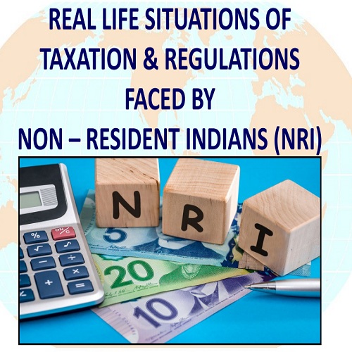 Real Life Situations of Taxation & Regulations Faced By Non – Resident Indians (NRI)