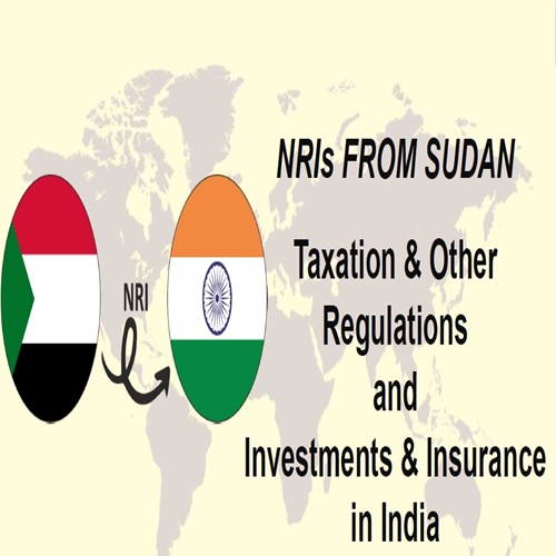 NRIs FROM SUDAN – INCOME & OTHER REGULATIONS AND INVESTMENT & INSURANCE IN INDIA