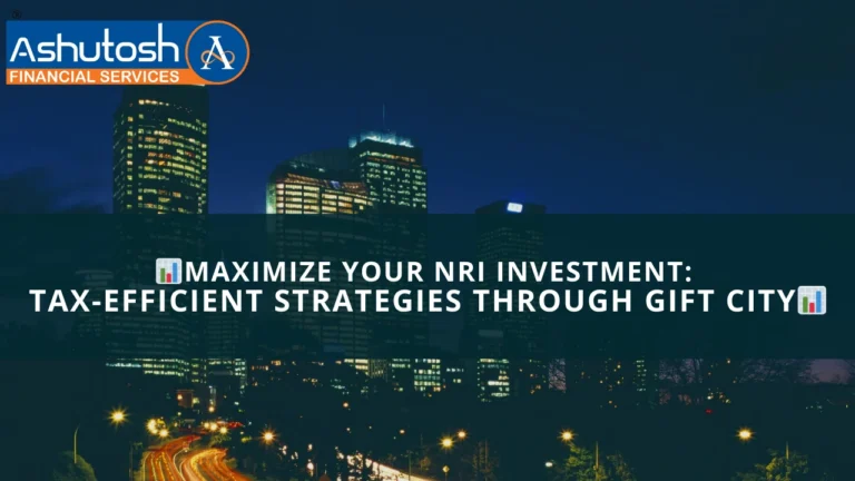 MAXIMIZE YOUR NRI INVESTMENT TAX-EFFICIENT STRATEGIES THROUGH GIFT CITY